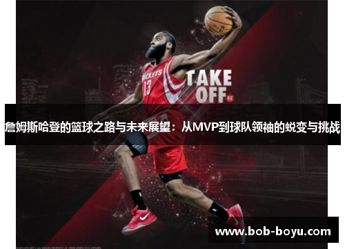詹姆斯哈登的篮球之路与未来展望：从MVP到球队领袖的蜕变与挑战
